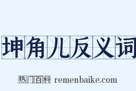 坤角儿反义词是什么意思的图片